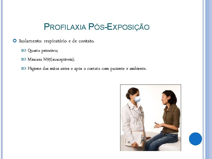 PROFILAXIA PÓS-EXPOSIÇÃO Isolamento: respiratório e de contato. Quarto privativo; Máscara N 95(susceptíveis). Higiene das