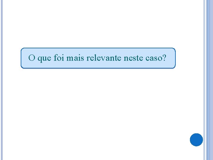 O que foi mais relevante neste caso? 