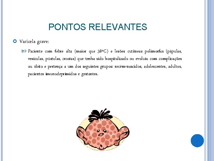 PONTOS RELEVANTES Varicela grave: Paciente com febre alta (maior que 38ºC) e lesões cutâneas
