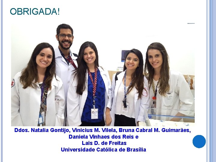 OBRIGADA! Ddos. Natalia Gontijo, Vinicius M. Vilela, Bruna Cabral M. Guimarães, Daniela Vinhaes dos