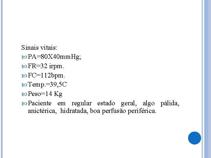 Sinais vitais: PA=80 X 40 mm. Hg; FR=32 irpm. FC=112 bpm. Temp. =39, 5