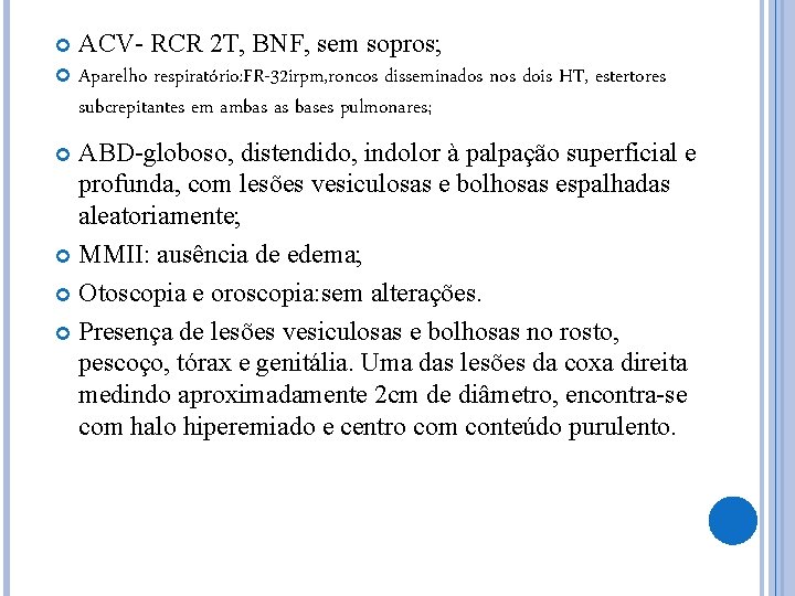 ACV- RCR 2 T, BNF, sem sopros; Aparelho respiratório: FR-32 irpm, roncos disseminados nos