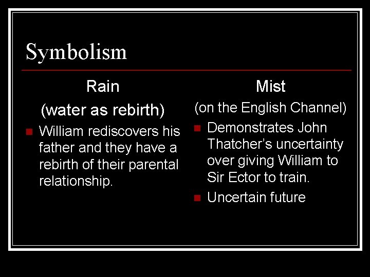 Symbolism Rain (water as rebirth) n Mist (on the English Channel) William rediscovers his