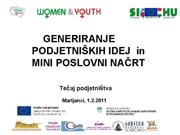 GENERIRANJE PODJETNIŠKIH IDEJ in MINI POSLOVNI NAČRT Tečaj podjetništva Martjanci, 1. 2. 2011 