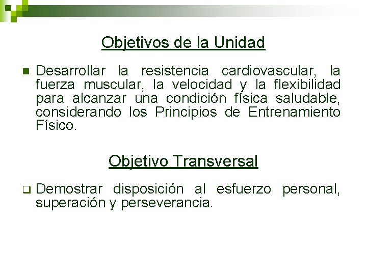 Objetivos de la Unidad n Desarrollar la resistencia cardiovascular, la fuerza muscular, la velocidad Objetivos de la Unidad n Desarrollar la resistencia cardiovascular, la fuerza muscular, la velocidad