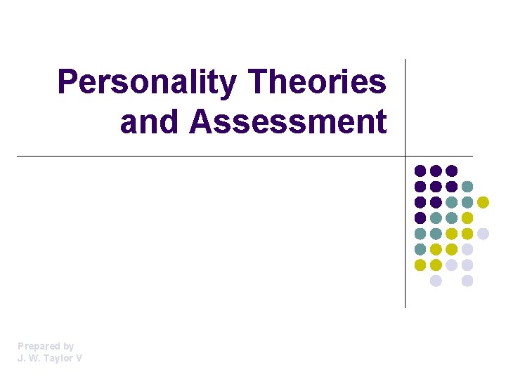 Personality Theories and Assessment Prepared by J. W. Taylor V 