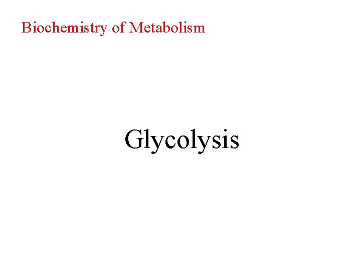 Biochemistry of Metabolism Glycolysis 