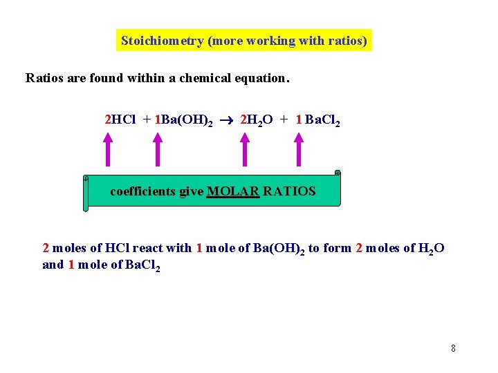 Stoichiometry (more working with ratios) Ratios are found within a chemical equation. 2 HCl