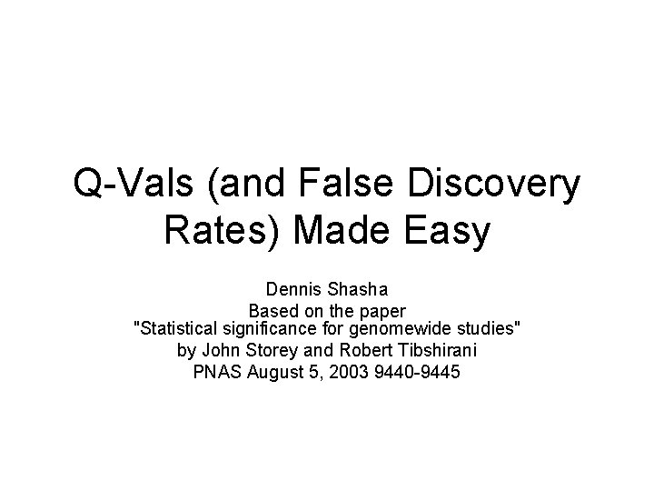 Q-Vals (and False Discovery Rates) Made Easy Dennis Shasha Based on the paper "Statistical