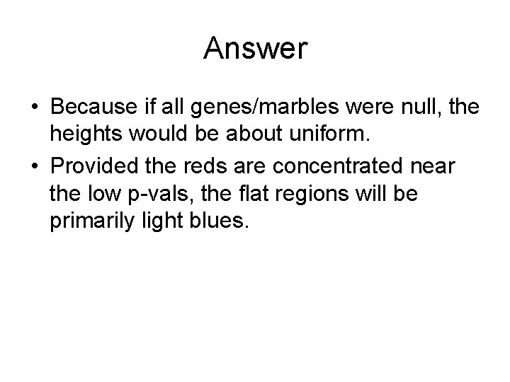 Answer • Because if all genes/marbles were null, the heights would be about uniform.