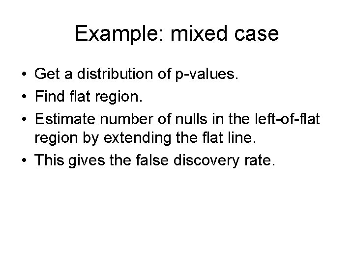 Example: mixed case • Get a distribution of p-values. • Find flat region. •