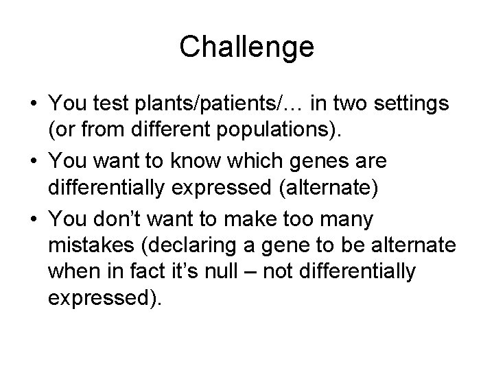 Challenge • You test plants/patients/… in two settings (or from different populations). • You