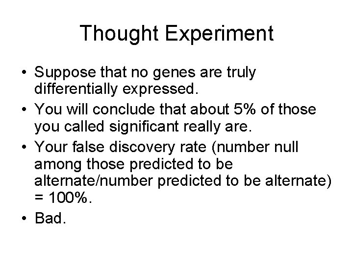 Thought Experiment • Suppose that no genes are truly differentially expressed. • You will