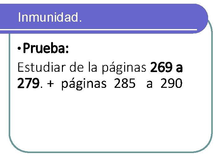 Inmunidad. • Prueba: Estudiar de la páginas 269 a 279. + páginas 285