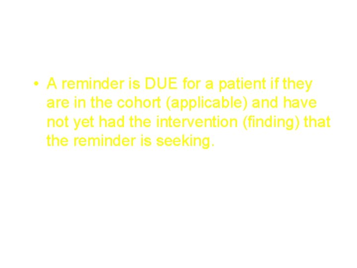 Due • A reminder is DUE for a patient if they are in the