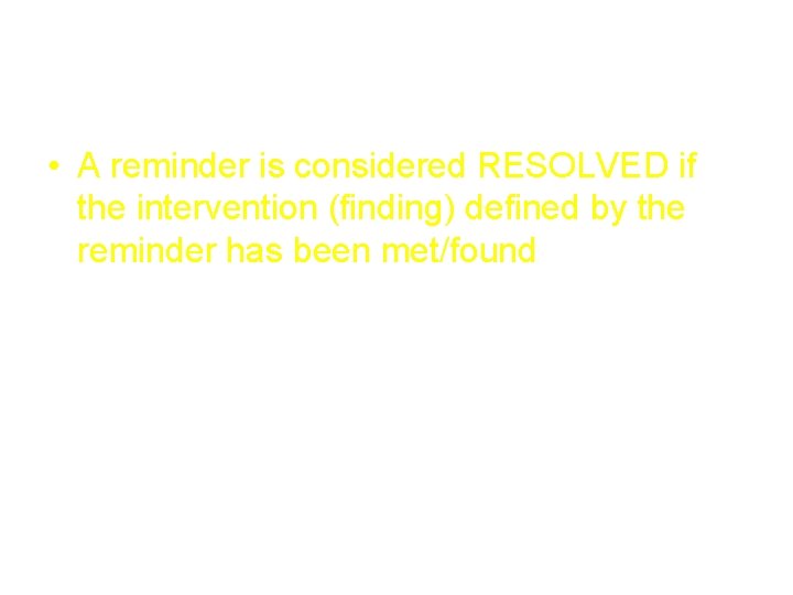 Resolved • A reminder is considered RESOLVED if the intervention (finding) defined by the