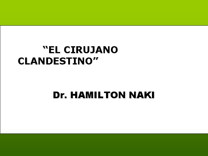 “EL CIRUJANO CLANDESTINO” Dr. HAMILTON NAKI 