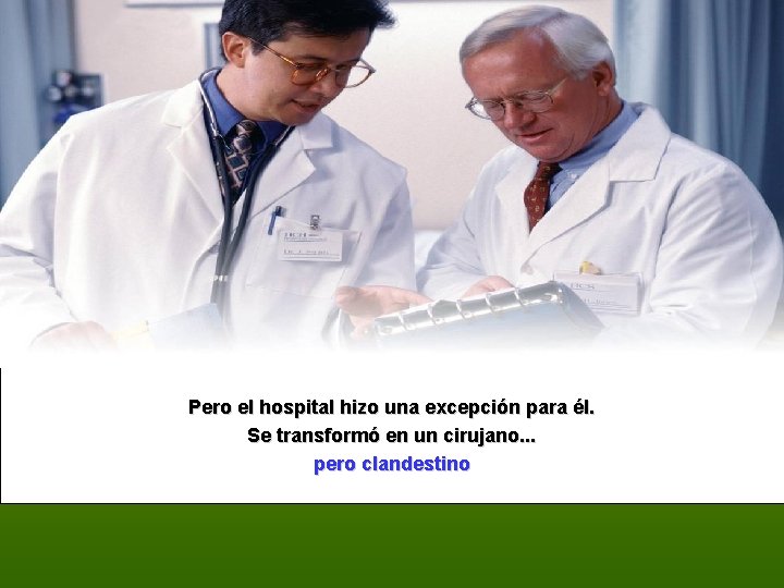 Pero el hospital hizo una excepción para él. Se transformó en un cirujano. .