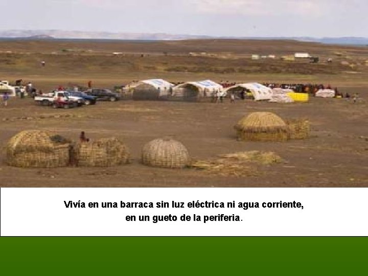 Vivía en una barraca sin luz eléctrica ni agua corriente, en un gueto de
