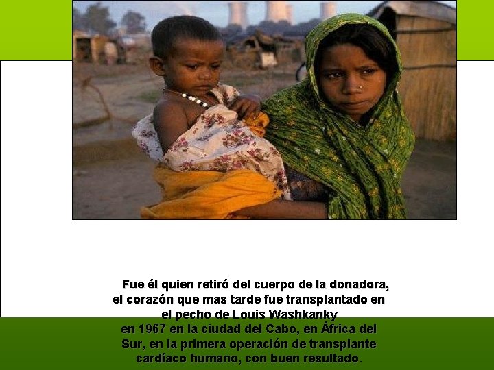  Fue él quien retiró del cuerpo de la donadora, el corazón que mas