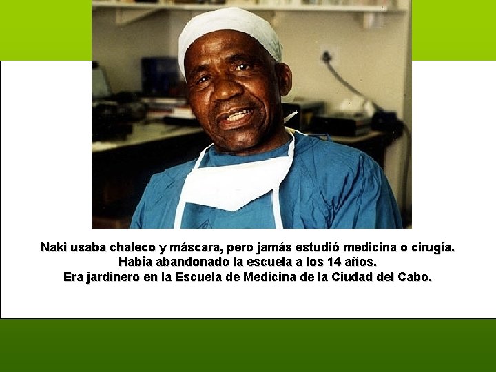 Naki usaba chaleco y máscara, pero jamás estudió medicina o cirugía. Había abandonado la