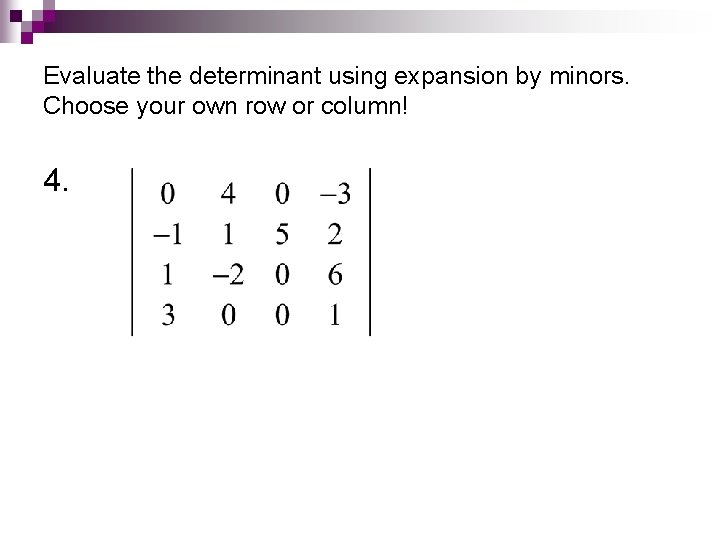 Evaluate the determinant using expansion by minors. Choose your own row or column! 4.