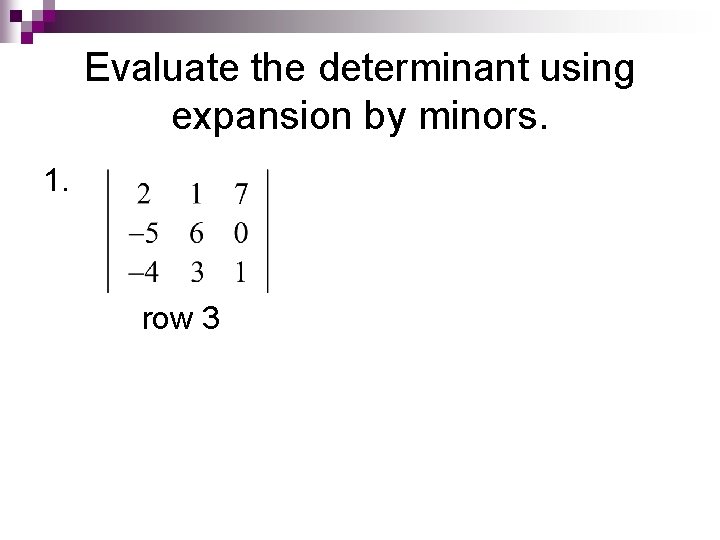 Evaluate the determinant using expansion by minors. 1. row 3 