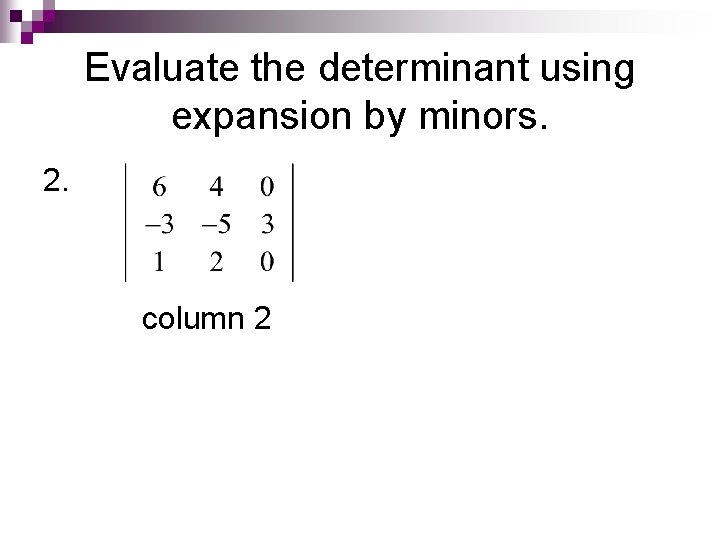 Evaluate the determinant using expansion by minors. 2. column 2 