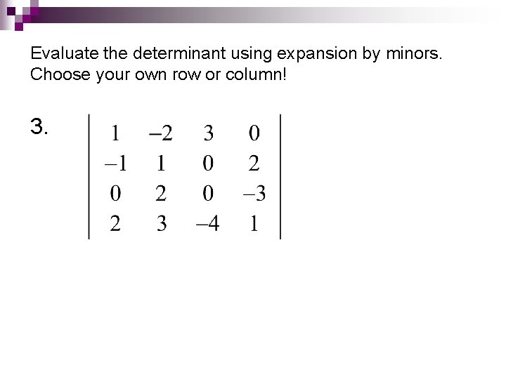 Evaluate the determinant using expansion by minors. Choose your own row or column! 3.