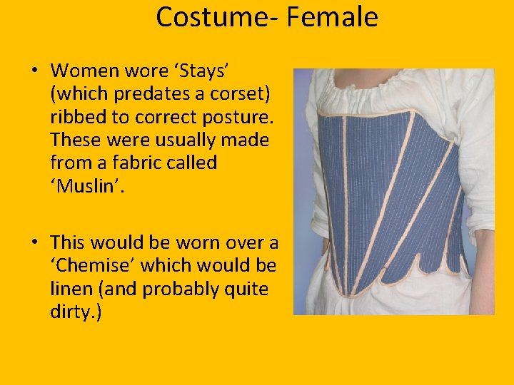 Costume- Female • Women wore ‘Stays’ (which predates a corset) ribbed to correct posture.