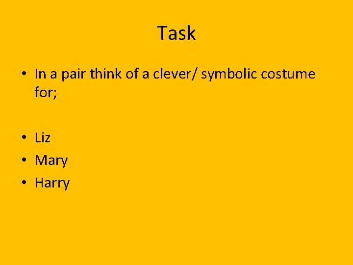 Task • In a pair think of a clever/ symbolic costume for; • Liz