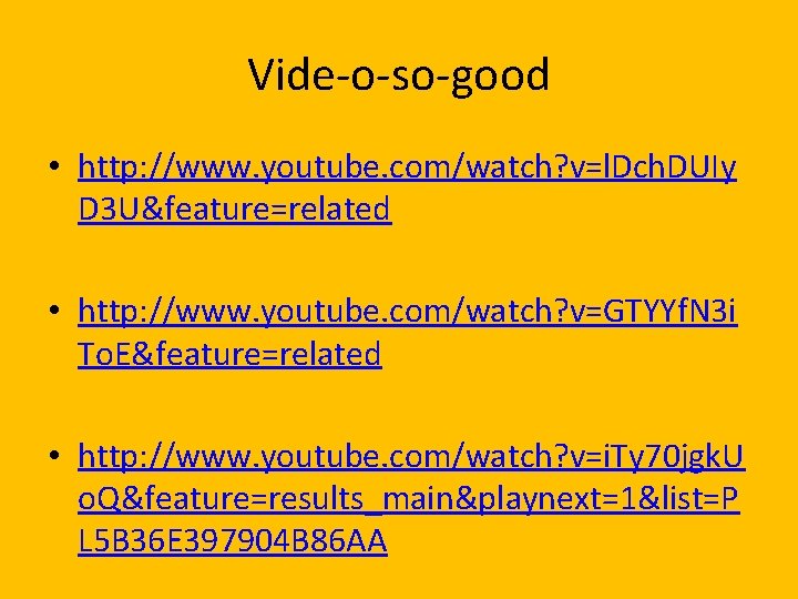 Vide-o-so-good • http: //www. youtube. com/watch? v=l. Dch. DUIy D 3 U&feature=related • http: