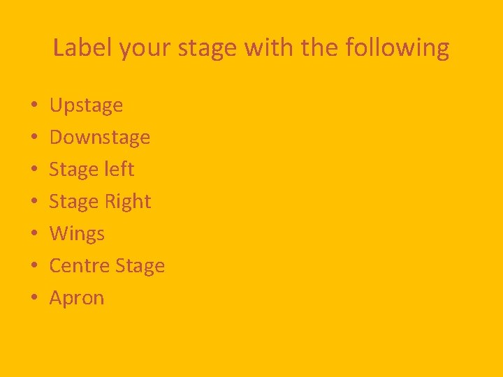 Label your stage with the following • • Upstage Downstage Stage left Stage Right