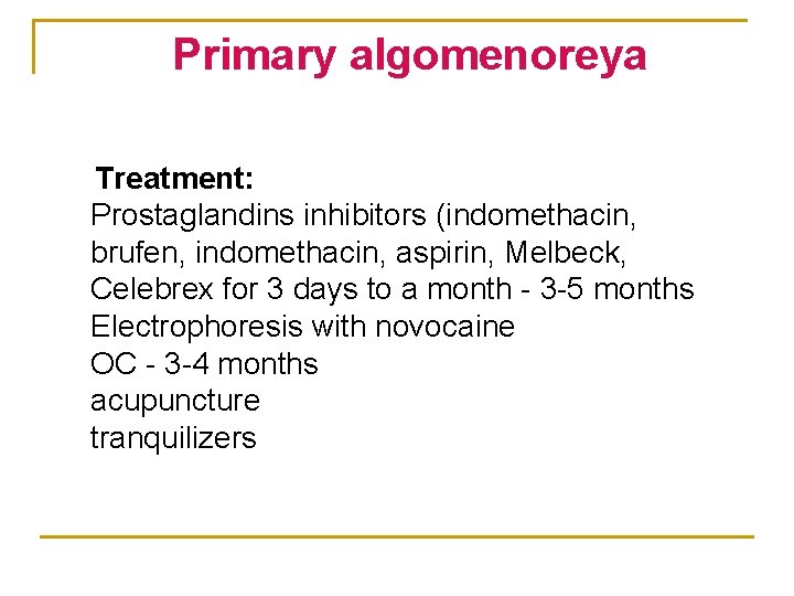 Primary algomenoreya Treatment: Prostaglandins inhibitors (indomethacin, brufen, indomethacin, aspirin, Melbeck, Celebrex for 3 days