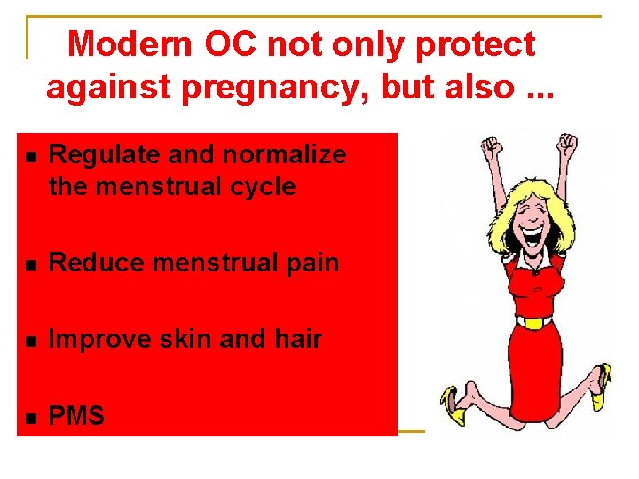 Modern OC not only protect against pregnancy, but also. . . n Regulate and