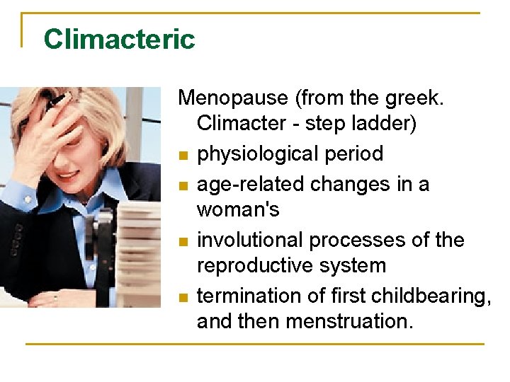 Climacteric Menopause (from the greek. Climacter - step ladder) n physiological period n age-related