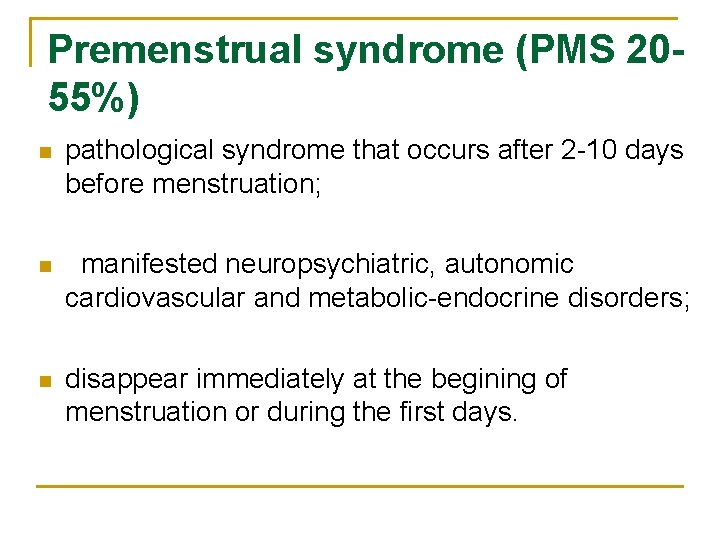 Premenstrual syndrome (PMS 2055%) n pathological syndrome that occurs after 2 -10 days before