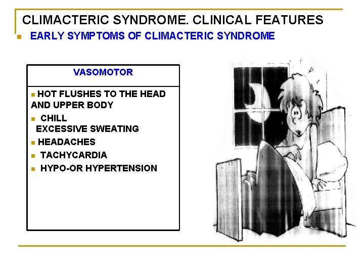 CLIMACTERIC SYNDROME. CLINICAL FEATURES n EARLY SYMPTOMS OF CLIMACTERIC SYNDROME VASOMOTOR n HOT FLUSHES