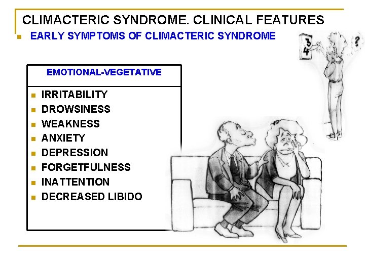 CLIMACTERIC SYNDROME. CLINICAL FEATURES n EARLY SYMPTOMS OF CLIMACTERIC SYNDROME EMOTIONAL-VEGETATIVE n IRRITABILITY n