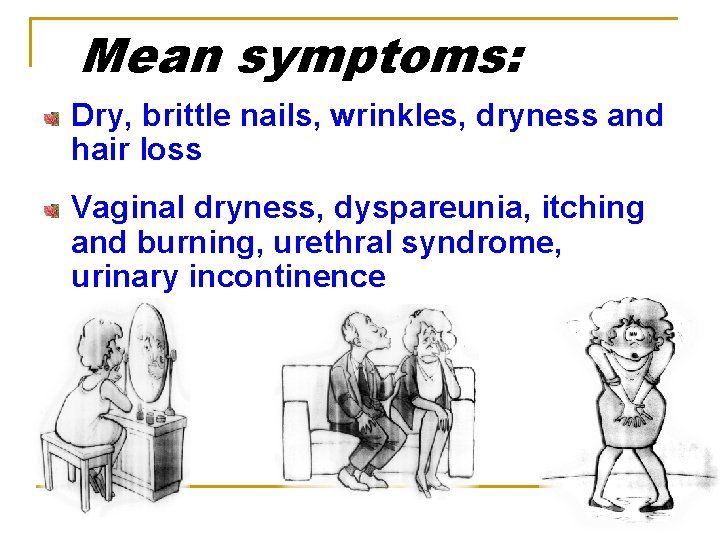 Mean symptoms: Dry, brittle nails, wrinkles, dryness and hair loss Vaginal dryness, dyspareunia, itching