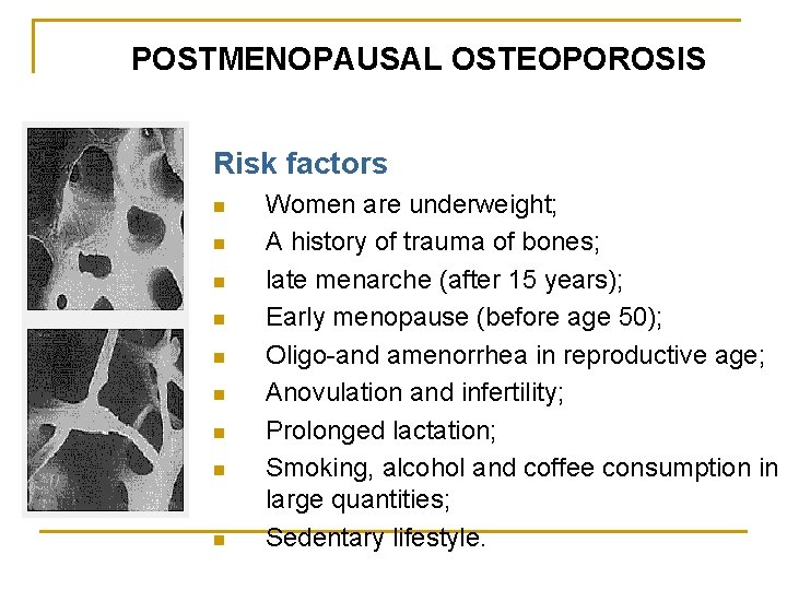 POSTMENOPAUSAL OSTEOPOROSIS Risk factors n n n n n Women are underweight; A history