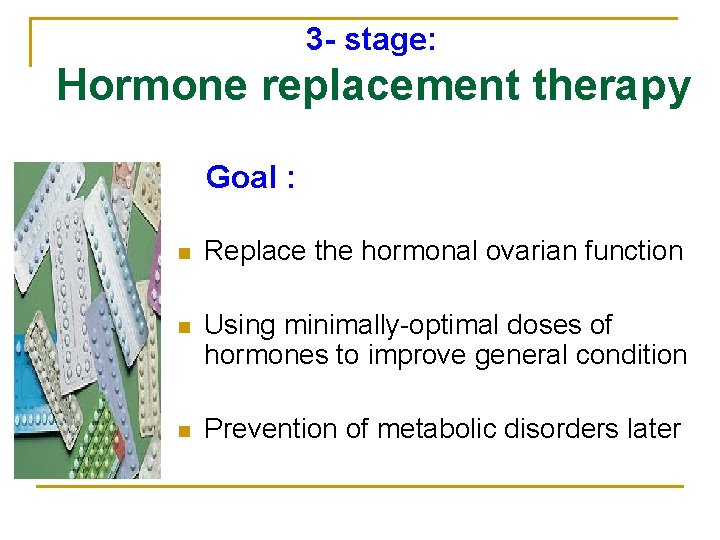  3 - stage: Hormone replacement therapy Goal : n Replace the hormonal ovarian