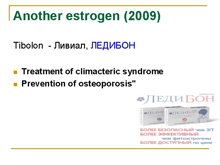 Another estrogen (2009) Tibolon - Ливиал, ЛЕДИБОН n n Treatment of climacteric syndrome Prevention