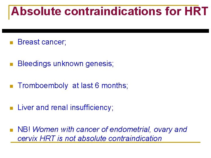 Absolute contraindications for HRT n Breast cancer; n Bleedings unknown genesis; n Tromboemboly at