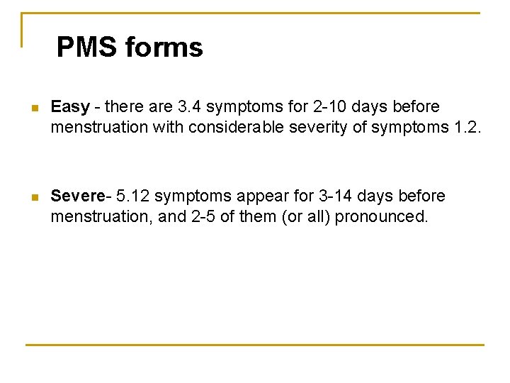 PMS forms n Easy - there are 3. 4 symptoms for 2 -10 days