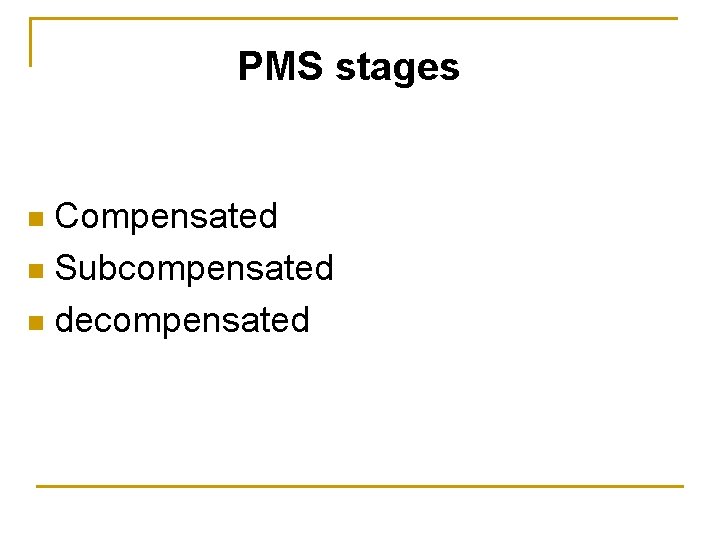 PMS stages Compensated n Subcompensated n decompensated n 