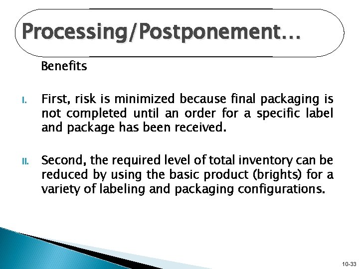 Processing/Postponement… Benefits I. First, risk is minimized because final packaging is not completed until