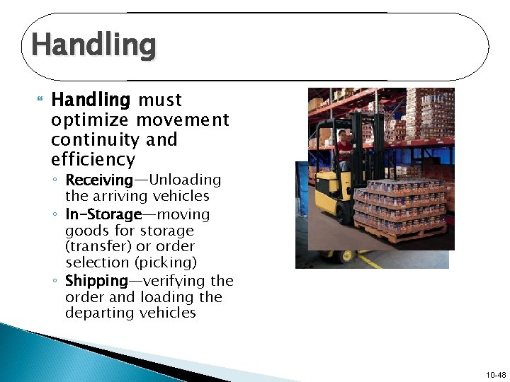 Handling must optimize movement continuity and efficiency ◦ Receiving—Unloading the arriving vehicles ◦ In-Storage—moving
