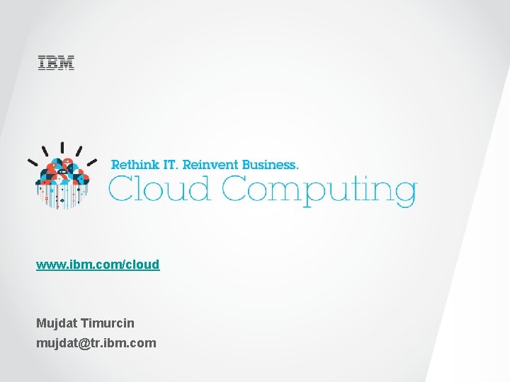 www. ibm. com/cloud Mujdat Timurcin mujdat@tr. ibm. com 1 