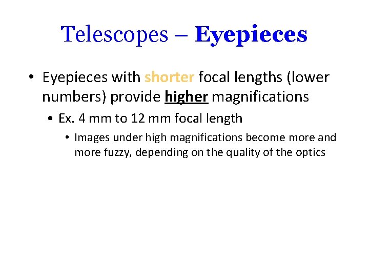 Telescopes – Eyepieces • Eyepieces with shorter focal lengths (lower numbers) provide higher magnifications